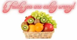 We bet you didn't know the right way to eat these 6 fruits!