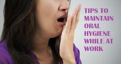 Quick and easy oral hygiene tips for your busy office schedule