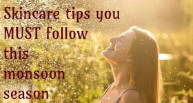 Skincare tips you MUST follow this monsoon season