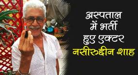 दिग्गज अभिनेता नसीरुद्दीन शाह हॉस्पिटल में भर्ती
