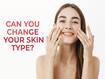 Is It Possible To Change Your Skin Type Without Damaging Its Texture?