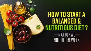 Balanced Diet: कैसे शुरू की जाए बैलेंस्ड डाइट? | नेशनल नुट्रिशन वीक