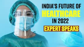 India's Future of Healthcare Industry in 2022, Expert Opinion India's Future of Healthcare Industry in 2022, Expert Opinion