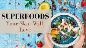 5 Superfoods You MUST Include in Your Diet For Glowing, Nourished and Healthy Skin