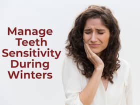 Protecting Teeth Amidst Winters: Tips To Manage Teeth Sensitivity During The Season