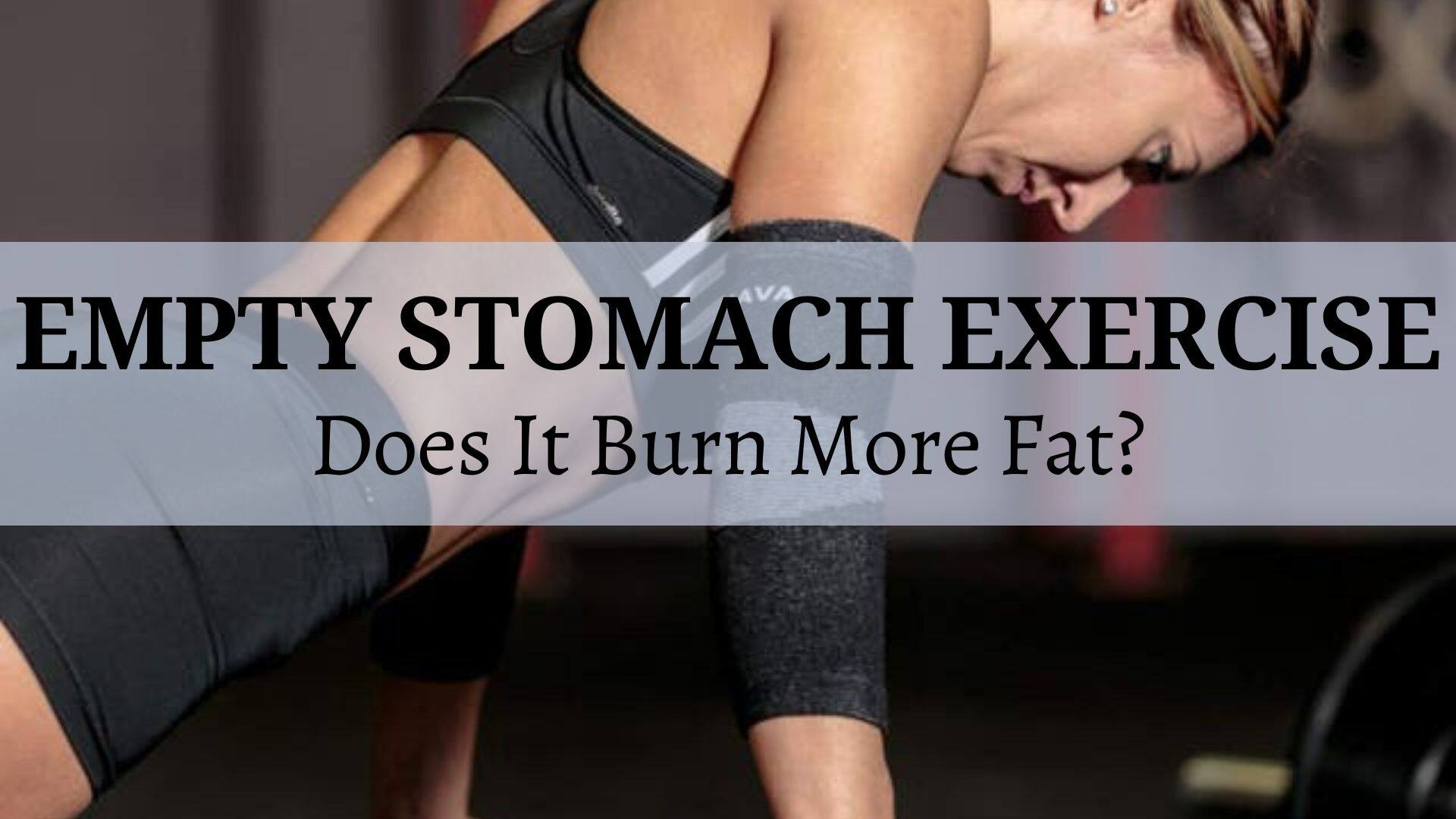 Does exercising on an empty stomach burn best sale more fat