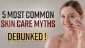5 Skincare Myths To Stop Believing Now, Watch Video