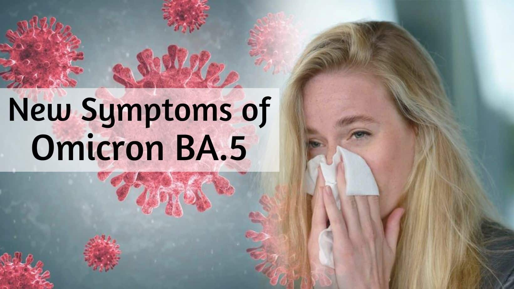 BA.5 Omicron New Symptoms Experts Reveal Two Latest Signs of this