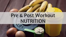 Pre And Post Workout Nutrition: What to Eat Before and After a Workout