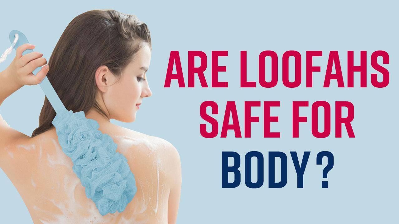 Body Loofahs Safe Or Unsafe Using Loofahs On Skin Is How Much Safe