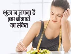 खाने का मन न करना और भूख न लगना है इस गंभीर बीमारी का संकेत, अगर आपको दिख रहे हैं ये लक्षण तो डॉक्टर से करें बात