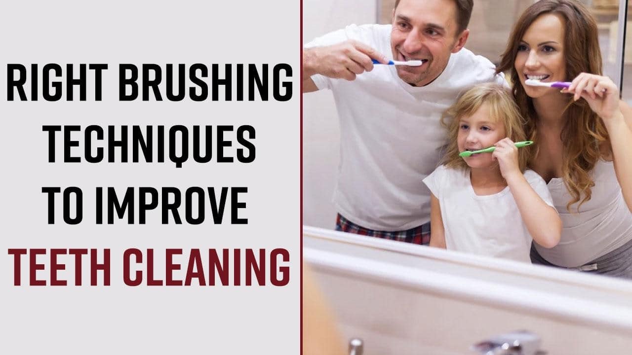 Brushing Techniques To Clean Your Teeth Properly