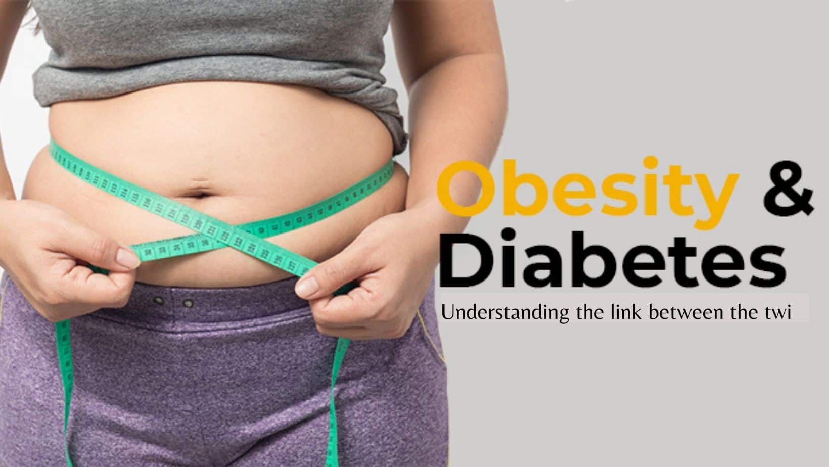 Type 2 Diabetes And Obesity Why Controlling Your Weight Is Important When You Have Diabetes