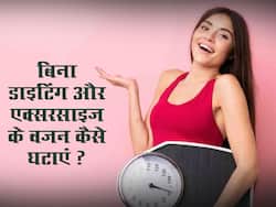 बिना डाइटिंग और एक्सरसाइज के भी घटा सकते हैं वजन, बस फॉलो करने होंगे ये आसान से टिप्स