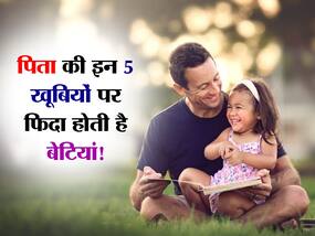 पिता की इन 5 खूबियों पर फिदा होती है हर एक बेटी! जानें पिता पर बेटी के अटूट विश्वास की 5 बातें