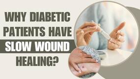 Diabetes: Reasons Why Diabetic Patients Have Slow Healing