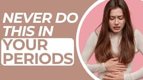 Period Pain: Mistakes To Avoid During Periods To Stay Healthy!