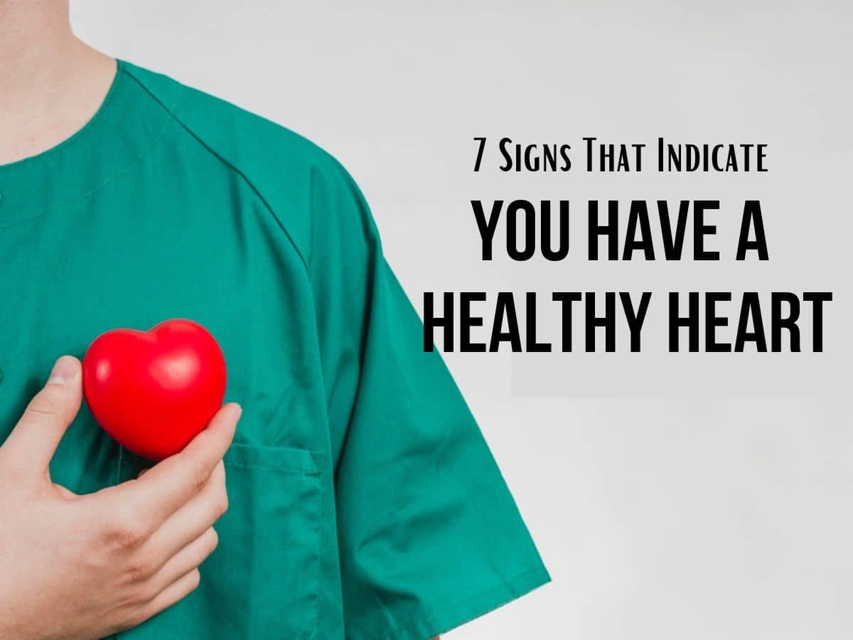 Signs of a Healthy Heart: 7 Symptoms That Indicate Your Heart Is