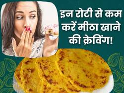 मीठे की क्रेविंग कम करने के लिए खाएं ये 2 तरह की रोटी, मोटापा से लेकर डायबिटीज होगा कंट्रोल