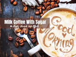 Milk Coffee With Sugar On Empty Stomach: 7 Dangerous Side Effects of Starting Your Day With Coffee Everyday
