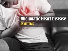 Rheumatic Heart Disease Symptoms: 7 Warning Signs of Rheumatic Heart Disease You Should Never Ignore