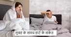 Heart Signs: सुबह उठने के तुरंत बाद दिखने वाले ये 5 लक्षण हो सकते हैं हार्ट अटैक का संकेत