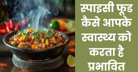 क्या आपको भी मसालेदार-चटपटा खाना पसंद है? जानिए स्पाइसी फूड कैसे आपके स्वास्थ्य को करता है प्रभावित
