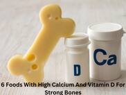 6 Foods With High Calcium And Vitamin D For Strong Bones