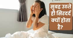 सुबह उठते ही सिरदर्द होना इन 5 गंभीर बीमारियों की ओर करता है इशारा, समय पर पहचानकर कराएं इलाज