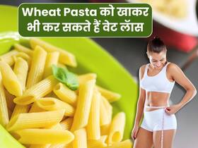 Wheat Pasta को खाकर भी कर सकते हैं वेट लॅास, जानिए क्या हैं इसके फायदे ?