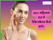 40+ की महिलाएं रात को सोते समय क्या लगाएं? 5 चीजें त्वचा का बढ़ा सकती हैं निखार