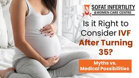 Is it Right to Consider IVF After Turning 35? Myths vs. Medical Possibilities Is it Right to Consider IVF After Turning 35? Myths vs. Medical Possibilities