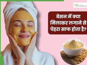बेसन में क्या मिलाकर लगाने से चेहरा साफ होता है? इन 5 चीजों को मिक्स करके लगाने से मिलेगी क्लीन और बेदाग त्वचा