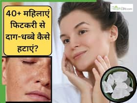 40+ महिलाएं फिटकरी से दाग-धब्बे कैसे मिटाएं? जानें 5 तरीके, जिनसे धीरे-धीरे कम होने लगेंगे Dark Spots