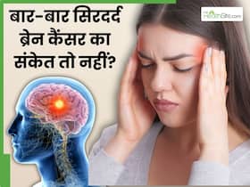 बार-बार होने वाला सिरदर्द कहीं ब्रेन कैंसर का संकेत तो नहीं? डॉक्टर से जानें