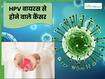 HPV संक्रमण क्या है? इस वायरस के संपर्क में आने से हो सकते हैं ये 4 प्रकार के कैंसर
