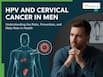 Cervical Cancer Is Not Just a Woman’s Disease: Why Every Man Must Understand HPV Prevention