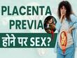 प्लेसेंटा प्रीविया में संबंध बनाना सेफ है या नहीं? देखें ये वीडियो