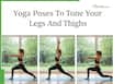 5 Yoga Poses To Tone Your Legs And Thighs Fast