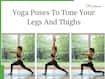 5 Yoga Poses To Tone Your Legs And Thighs Fast