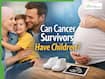 Can Cancer Survivors Have Children? Doctor Explain Fertility, Pregnancy And Parenthood After Treatment