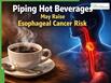 Drinking Very Hot Tea Or Coffee? Cancer Expert Warns Piping Hot Beverages May Raise Esophageal Cancer Risk