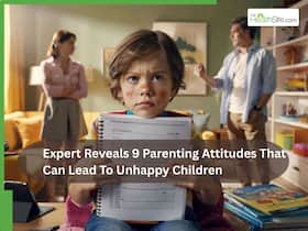 Expert Reveals 9 Parenting Attitudes That Can Lead To Unhappy Children