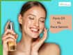 Face Oils Or Face Serums? A Complete Guide To Choosing What’s Best For Your Skin