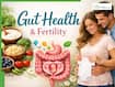 Gut Health And Fertility: How Your Microbiome Affects Hormones, Ovulation And Sperm Quality