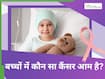 छोटे बच्चों में आम है ल्यूकेमिया कैंसर, डॉक्टर से जानें यह क्या होता है और इससे बचाव कैसे कर सकते हैं?
