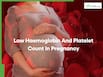 Low Haemoglobin And Platelet Count In Pregnancy: Warning Signs, Risks And Natural Ways To Improve Levels