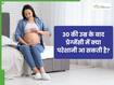 30 की उम्र के बाद प्रेग्नेंसी : आपको किन मुश्किलों का सामना करना पड़ सकता है?