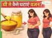 वजन घटाने के लिए घी कैसे खाना चाहिए? ये 4 तरीके हैं बेहद असरदार, कुछ ही दिनों में पिघलने लगेगा फैट