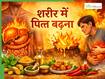 शरीर में पित्त बढ़ने का क्या मतलब है? जानें पित्त दोष किन बीमारियों का बनता है कारण